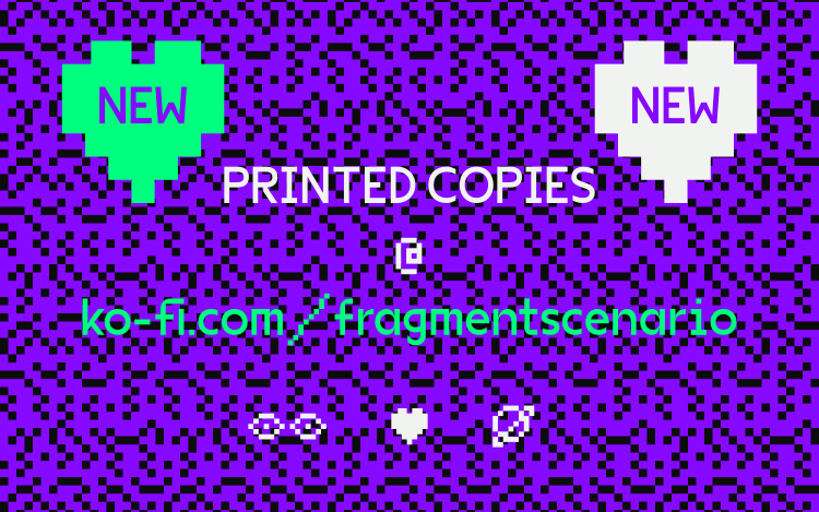 https://ko-fi.com/fragmentscenario/shop New! Printed Copies @ ko-fi.com/fragmentscenario